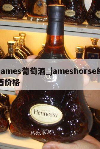James葡萄酒_jameshorse红酒价格
